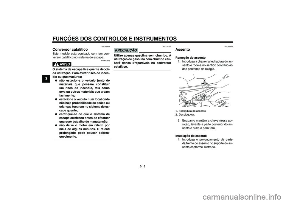 YAMAHA XJ6F 2010  Manual de utilização (in Portuguese) FUNÇÕES DOS CONTROLOS E INSTRUMENTOS
3-18
3
PAU13433
Conversor catalítico Este modelo está equipado com um con-
versor catalítico no sistema de escape.
AV I S O
PWA10862
O sistema de escape fica 