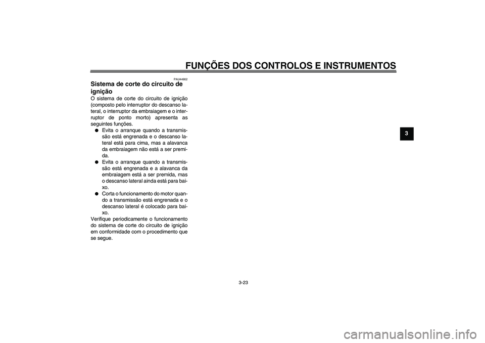 YAMAHA XJ6F 2010  Manual de utilização (in Portuguese) FUNÇÕES DOS CONTROLOS E INSTRUMENTOS
3-23
3
PAU44902
Sistema de corte do circuito de 
ignição O sistema de corte do circuito de ignição
(composto pelo interruptor do descanso la-
teral, o interr