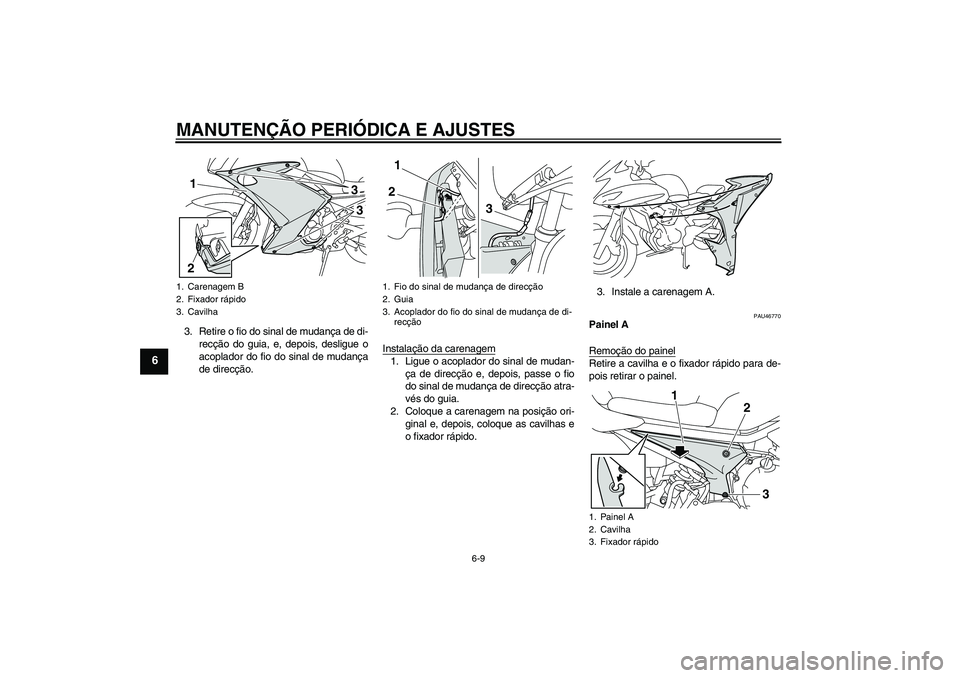 YAMAHA XJ6F 2010  Manual de utilização (in Portuguese) MANUTENÇÃO PERIÓDICA E AJUSTES
6-9
6
3. Retire o fio do sinal de mudança de di-
recção do guia, e, depois, desligue o
acoplador do fio do sinal de mudança
de direcção.Instalação da carenage