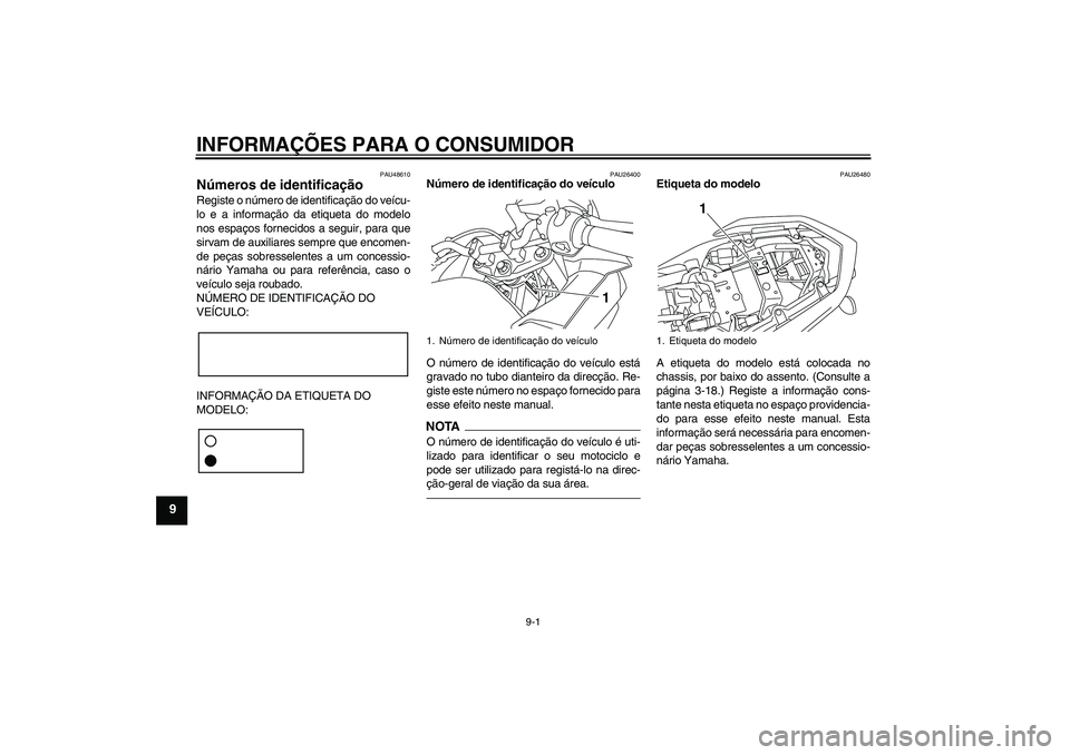 YAMAHA XJ6F 2010  Manual de utilização (in Portuguese) INFORMAÇÕES PARA O CONSUMIDOR
9-1
9
PAU48610
Números de identificação Registe o número de identificação do veícu-
lo e a informação da etiqueta do modelo
nos espaços fornecidos a seguir, p