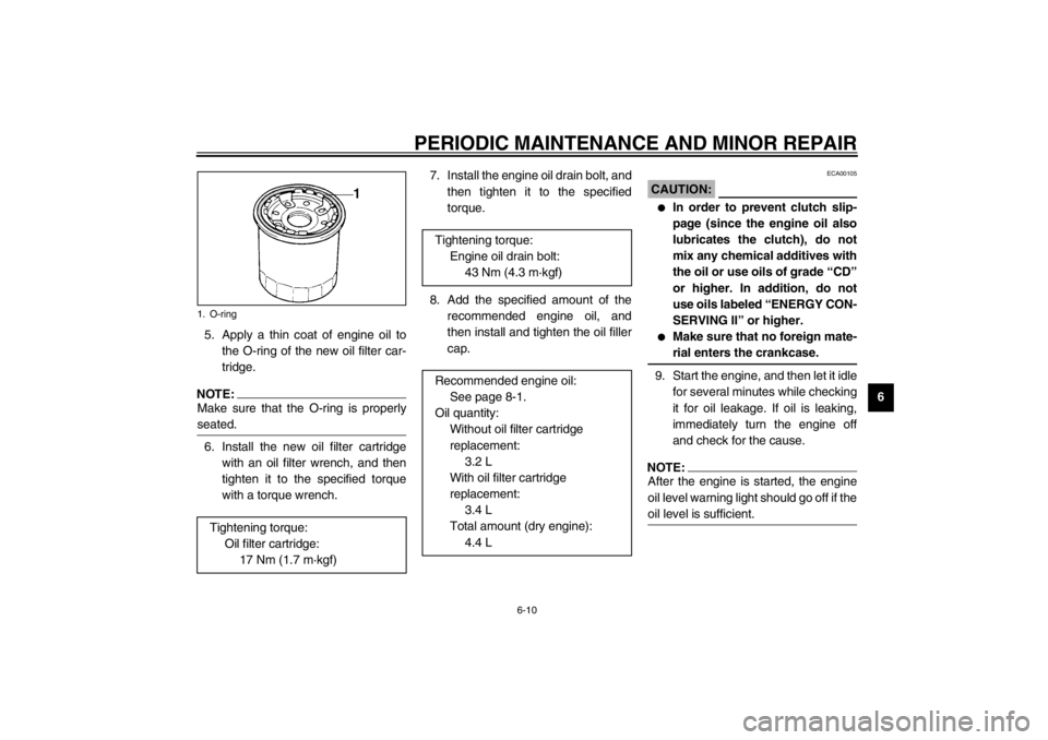 YAMAHA XJ900S 2002  Owners Manual PERIODIC MAINTENANCE AND MINOR REPAIR
6-10
6 5. Apply a thin coat of engine oil to
the O-ring of the new oil filter car-
tridge.
NOTE:_ Make sure that the O-ring is properly
seated. _6. Install the ne