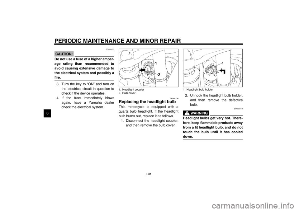 YAMAHA XJ900S 2002 Manual PDF PERIODIC MAINTENANCE AND MINOR REPAIR
6-31
6
EC000103
CAUTION:_ Do not use a fuse of a higher amper-
age rating than recommended to
avoid causing extensive damage to
the electrical system and possibly