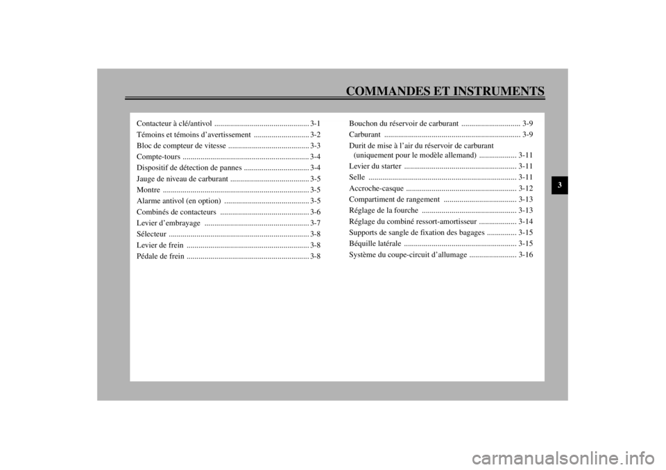 YAMAHA XJ900S 2002  Notices Demploi (in French) COMMANDES ET INSTRUMENTS
3
Contacteur à clé/antivol ................................................ 3-1
Témoins et témoins d’avertissement ............................ 3-2
Bloc de compteur de v