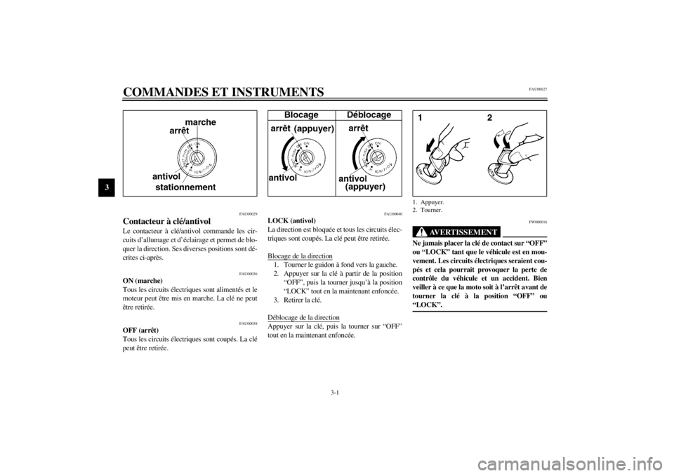 YAMAHA XJ900S 2002  Notices Demploi (in French) 3-1
3
FAU00027
3-COMMANDES ET INSTRUMENTS 
FAU00029
Contacteur à clé/antivol Le contacteur à clé/antivol commande les cir-
cuits d’allumage et d’éclairage et permet de blo-
quer la direction.