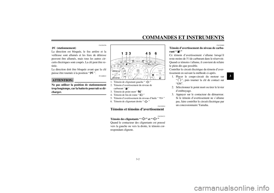 YAMAHA XJ900S 2002  Notices Demploi (in French) COMMANDES ET INSTRUMENTS
3-2
3
FAU04356
 (stationnement)
La direction est bloquée, le feu arrière et la
veilleuse sont allumés et les feux de détresse
peuvent être allumés, mais tous les autres 