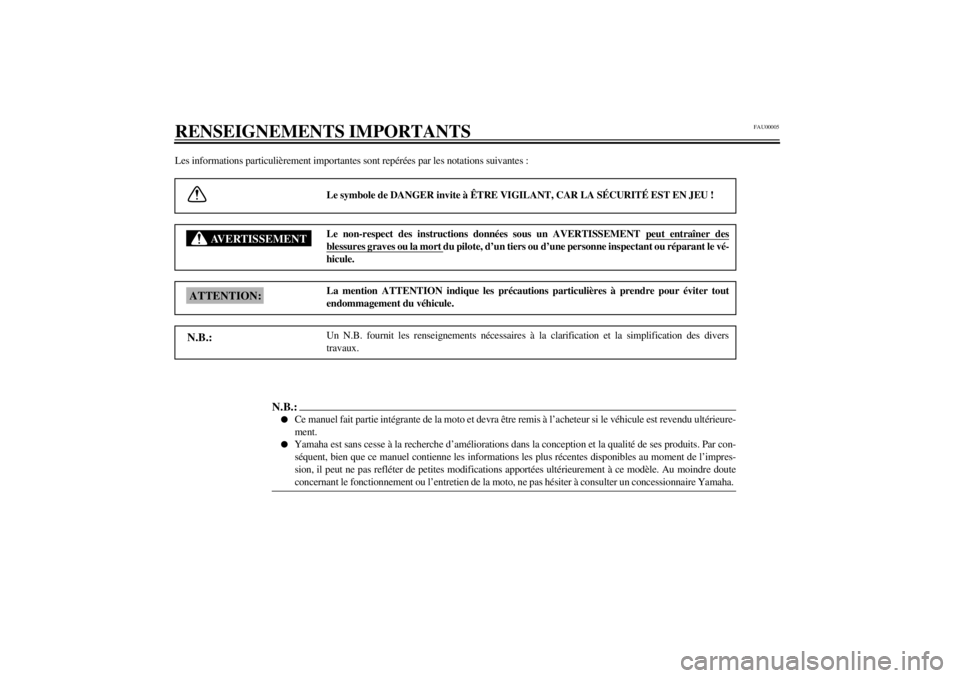YAMAHA XJ900S 2002  Notices Demploi (in French) FAU00005
RENSEIGNEMENTS IMPORTANTSLes informations particulièrement importantes sont repérées par les notations suivantes :
Le symbole de DANGER invite à ÊTRE VIGILANT, CAR LA SÉCURITÉ EST EN J