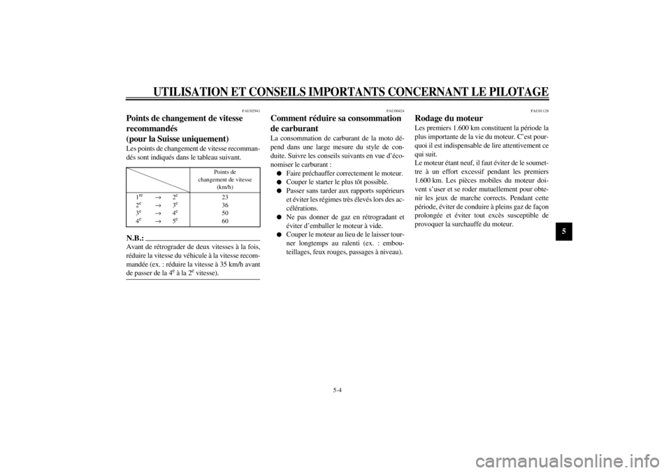YAMAHA XJ900S 2002  Notices Demploi (in French) UTILISATION ET CONSEILS IMPORTANTS CONCERNANT LE PILOTAGE
5-4
5
FAU02941
Points de changement de vitesse 
recommandés 
(pour la Suisse uniquement) Les points de changement de vitesse recomman-
dés s