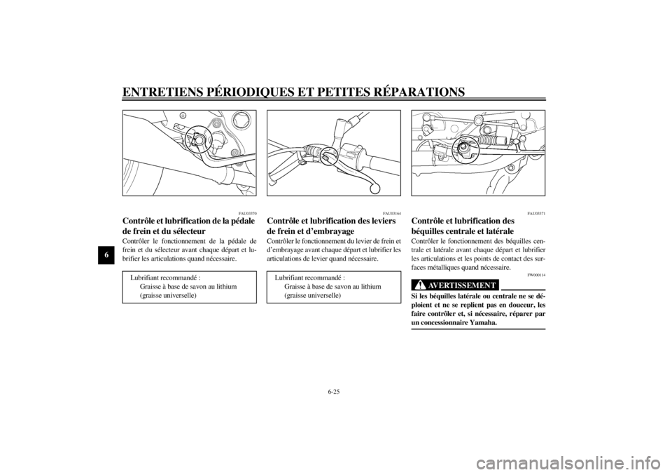 YAMAHA XJ900S 2002  Notices Demploi (in French) ENTRETIENS PÉRIODIQUES ET PETITES RÉPARATIONS
6-25
6
FAU03370
Contrôle et lubrification de la pédale 
de frein et du sélecteur Contrôler le fonctionnement de la pédale de
frein et du sélecteur