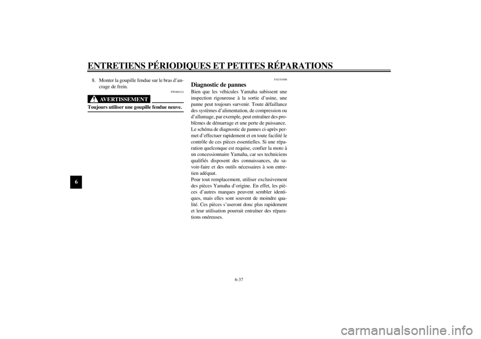 YAMAHA XJ900S 2002  Notices Demploi (in French) ENTRETIENS PÉRIODIQUES ET PETITES RÉPARATIONS
6-37
6
8. Monter la goupille fendue sur le bras d’an-
crage de frein.
FW000124
AVERTISSEMENT
_ Toujours utiliser une goupille fendue neuve. _
FAU01008