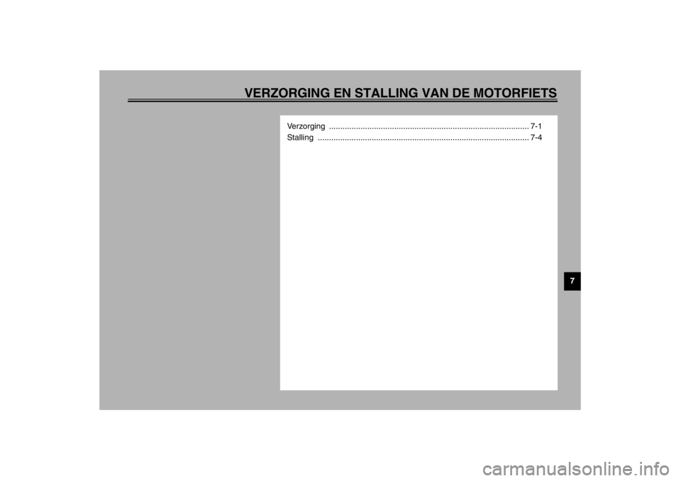 YAMAHA XJ900S 2002  Instructieboekje (in Dutch) VERZORGING EN STALLING VAN DE MOTORFIETS
7
Verzorging ......................................................................................... 7-1
Stalling ...........................................
