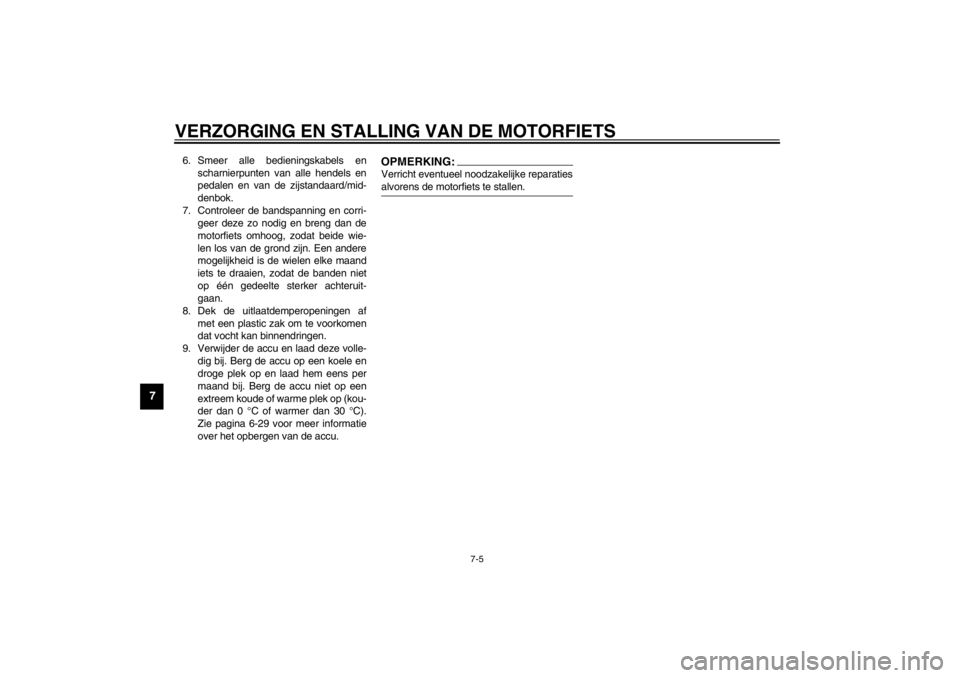 YAMAHA XJ900S 2002  Instructieboekje (in Dutch) VERZORGING EN STALLING VAN DE MOTORFIETS
7-5
7
6. Smeer alle bedieningskabels en
scharnierpunten van alle hendels en
pedalen en van de zijstandaard/mid-
denbok.
7. Controleer de bandspanning en corri-