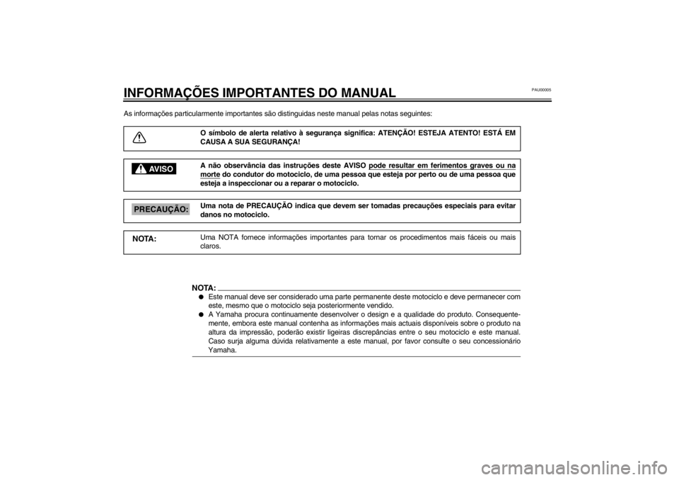 YAMAHA XJ900S 2002 Manual de utilização (in Portuguese) PAU00005
INFORMAÇÕES IMPORTANTES DO MANUALAs informações particularmente importantes são distinguidas neste manual pelas notas seguintes:
O símbolo de alerta relativo à segurança significa: A YAMAHA XJ900S 2002 Manual de utilização (in Portuguese) PAU00005
INFORMAÇÕES IMPORTANTES DO MANUALAs informações particularmente importantes são distinguidas neste manual pelas notas seguintes:
O símbolo de alerta relativo à segurança significa: A