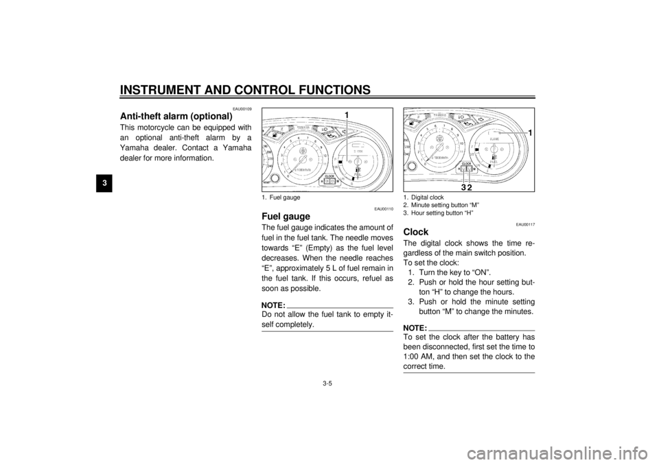 YAMAHA XJ900S 2001 User Guide INSTRUMENT AND CONTROL FUNCTIONS
3-5
3
EAU00109
Anti-theft alarm (optional) This motorcycle can be equipped with
an optional anti-theft alarm by a
Yamaha dealer. Contact a Yamaha
dealer for more infor