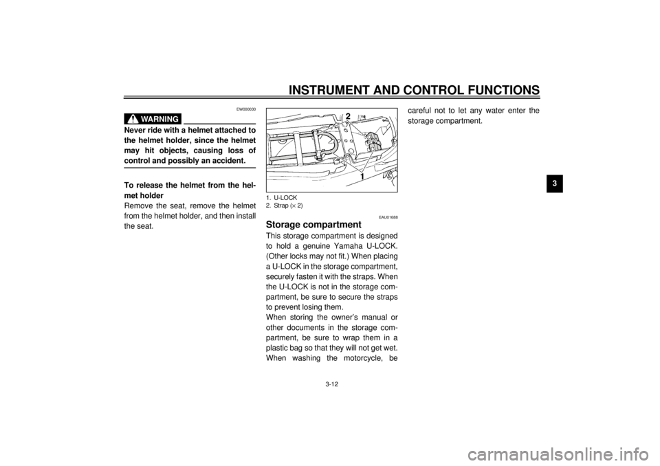 YAMAHA XJ900S 2001 Owners Manual INSTRUMENT AND CONTROL FUNCTIONS
3-12
3
EW000030
WARNING
@ Never ride with a helmet attached to
the helmet holder, since the helmet
may hit objects, causing loss of
control and possibly an accident. @