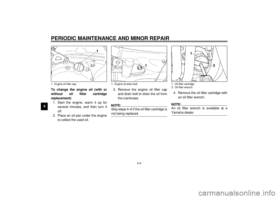 YAMAHA XJ900S 2001 Workshop Manual PERIODIC MAINTENANCE AND MINOR REPAIR
6-9
6To change the engine oil (with or
without oil filter cartridge
replacement)
1. Start the engine, warm it up for
several minutes, and then turn it
off.
2. Pla