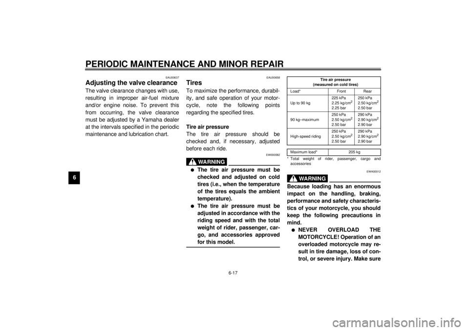 YAMAHA XJ900S 2001 Workshop Manual PERIODIC MAINTENANCE AND MINOR REPAIR
6-17
6
EAU00637
Adjusting the valve clearance The valve clearance changes with use,
resulting in improper air-fuel mixture
and/or engine noise. To prevent this
fr