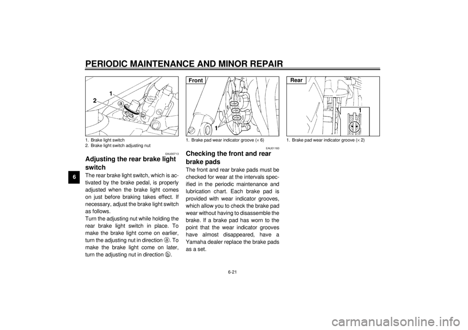 YAMAHA XJ900S 2001 Repair Manual PERIODIC MAINTENANCE AND MINOR REPAIR
6-21
6
EAU00713
Adjusting the rear brake light 
switch The rear brake light switch, which is ac-
tivated by the brake pedal, is properly
adjusted when the brake l