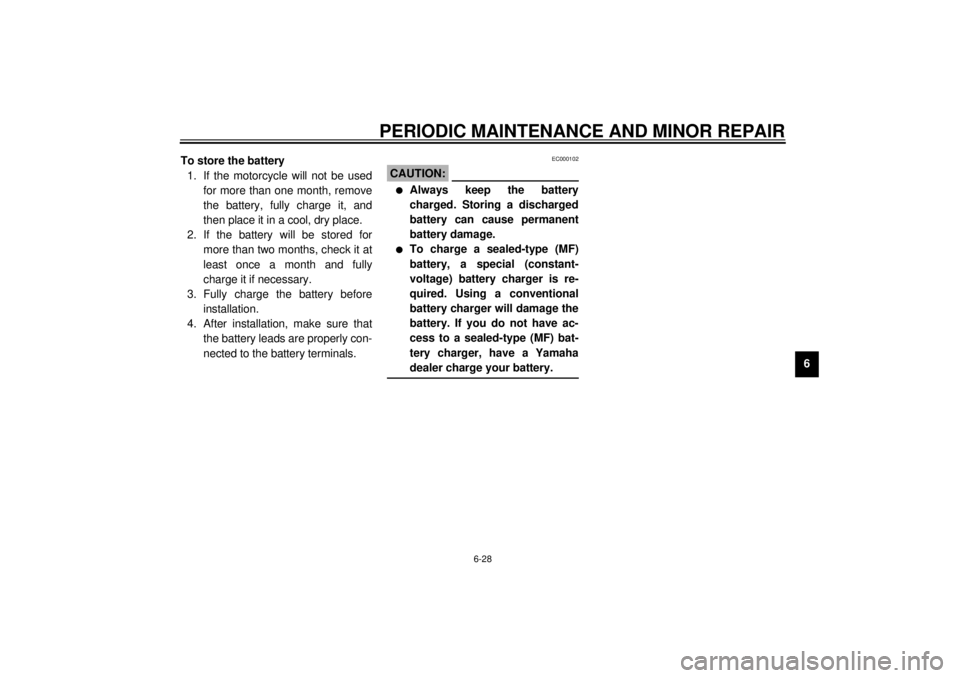 YAMAHA XJ900S 2001 Manual PDF PERIODIC MAINTENANCE AND MINOR REPAIR
6-28
6 To store the battery
1. If the motorcycle will not be used
for more than one month, remove
the battery, fully charge it, and
then place it in a cool, dry p