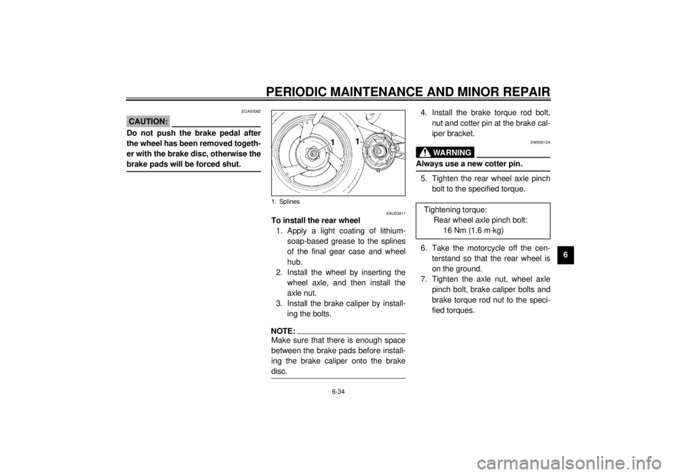 YAMAHA XJ900S 2001 Manual PDF PERIODIC MAINTENANCE AND MINOR REPAIR
6-34
6
ECA00062
CAUTION:@ Do not push the brake pedal after
the wheel has been removed togeth-
er with the brake disc, otherwise the
brake pads will be forced shu