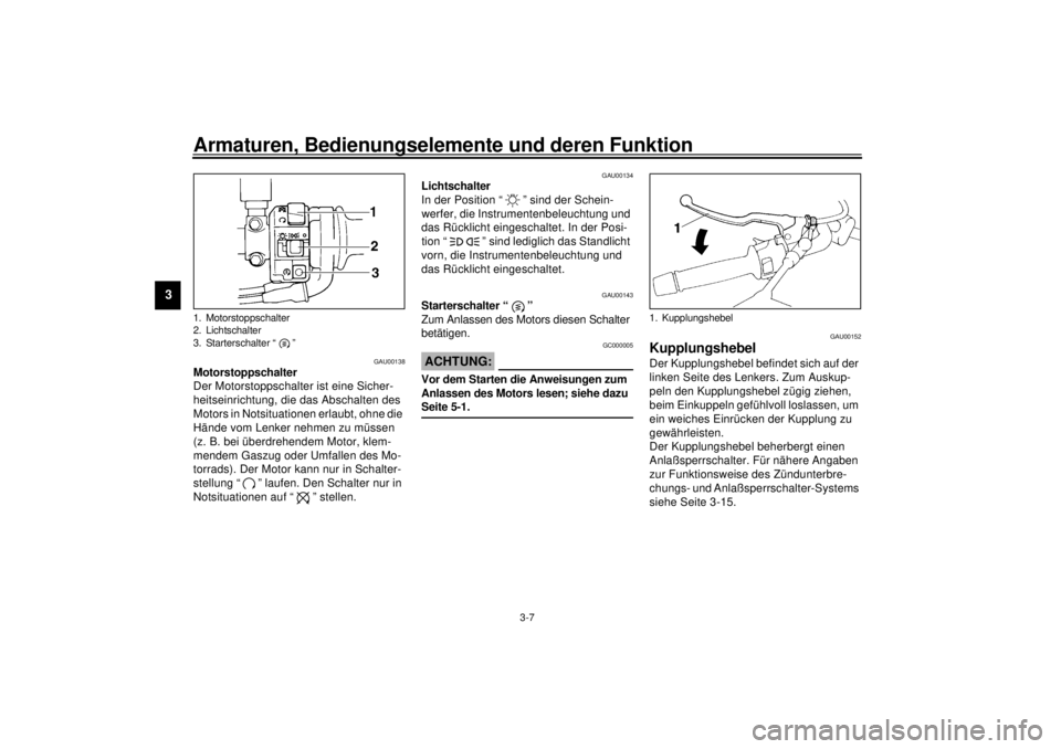 YAMAHA XJ900S 2001 Betriebsanleitungen (in German) Armaturen, Bedienungselemente und deren Funktion
3-7
3
GAU00138
Motorstoppschalter
Der Motorstoppschalter ist eine Sicher-
heitseinrichtung, die das Abschalten des
Motors in Notsituationen erlaubt, YAMAHA XJ900S 2001 Betriebsanleitungen (in German) Armaturen, Bedienungselemente und deren Funktion
3-7
3
GAU00138
Motorstoppschalter
Der Motorstoppschalter ist eine Sicher-
heitseinrichtung, die das Abschalten des
Motors in Notsituationen erlaubt,