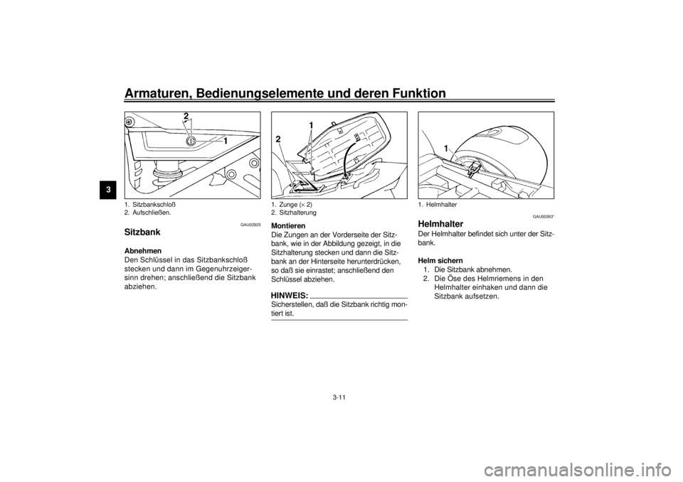 YAMAHA XJ900S 2001 Betriebsanleitungen (in German) Armaturen, Bedienungselemente und deren Funktion
3-11
3
GAU02925
Sitzbank Abnehmen
Den Schlüssel in das Sitzbankschloß
stecken und dann im Gegenuhrzeiger-
sinn drehen; anschließend die Sitzbank
a YAMAHA XJ900S 2001 Betriebsanleitungen (in German) Armaturen, Bedienungselemente und deren Funktion
3-11
3
GAU02925
Sitzbank Abnehmen
Den Schlüssel in das Sitzbankschloß
stecken und dann im Gegenuhrzeiger-
sinn drehen; anschließend die Sitzbank
a