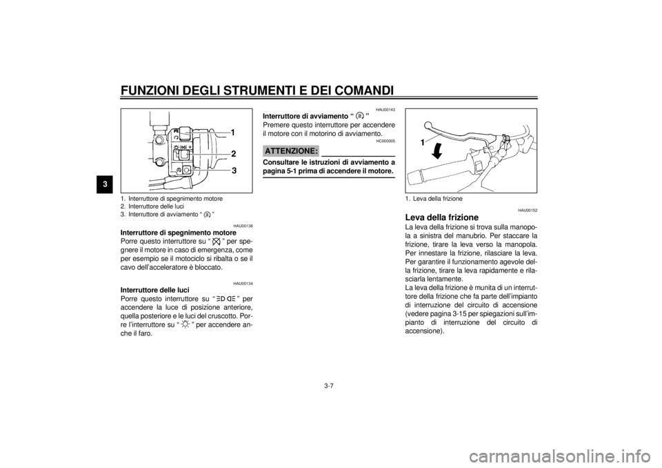 YAMAHA XJ900S 2001 Manuale duso (in Italian) FUNZIONI DEGLI STRUMENTI E DEI COMANDI
3-7
3
HAU00138
Interruttore di spegnimento motore
Porre questo interruttore su “ ” per spe-
gnere il motore in caso di emergenza, come
per esempio se il mot YAMAHA XJ900S 2001 Manuale duso (in Italian) FUNZIONI DEGLI STRUMENTI E DEI COMANDI
3-7
3
HAU00138
Interruttore di spegnimento motore
Porre questo interruttore su “ ” per spe-
gnere il motore in caso di emergenza, come
per esempio se il mot