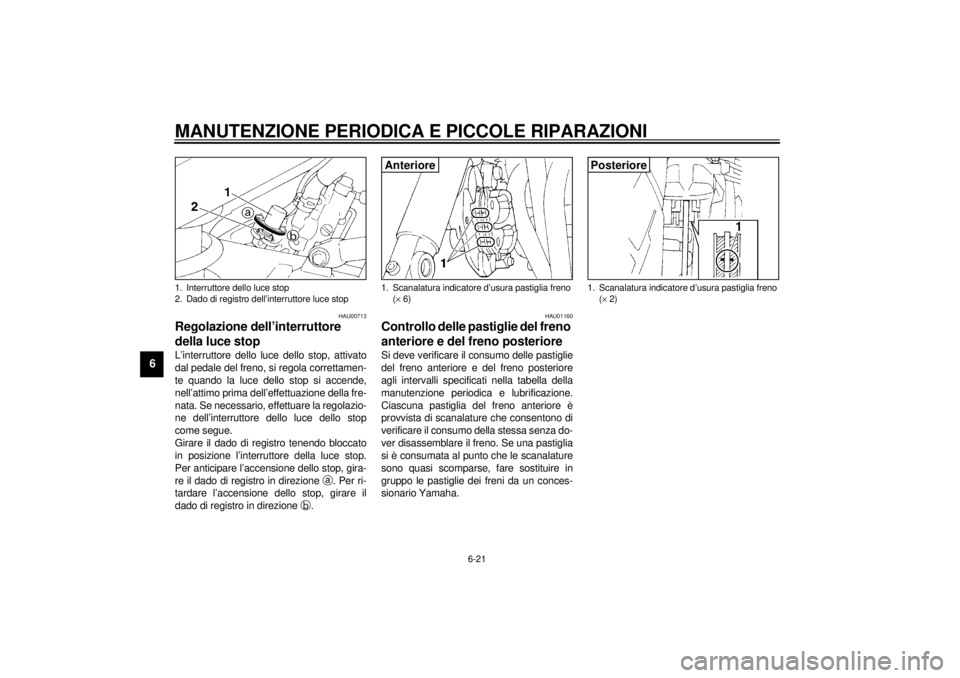 YAMAHA XJ900S 2001 Manuale duso (in Italian) MANUTENZIONE PERIODICA E PICCOLE RIPARAZIONI
6-21
6
HAU00713
Regolazione dell’interruttore
della luce stop L’interruttore dello luce dello stop, attivato
dal pedale del freno, si regola correttam YAMAHA XJ900S 2001 Manuale duso (in Italian) MANUTENZIONE PERIODICA E PICCOLE RIPARAZIONI
6-21
6
HAU00713
Regolazione dell’interruttore
della luce stop L’interruttore dello luce dello stop, attivato
dal pedale del freno, si regola correttam