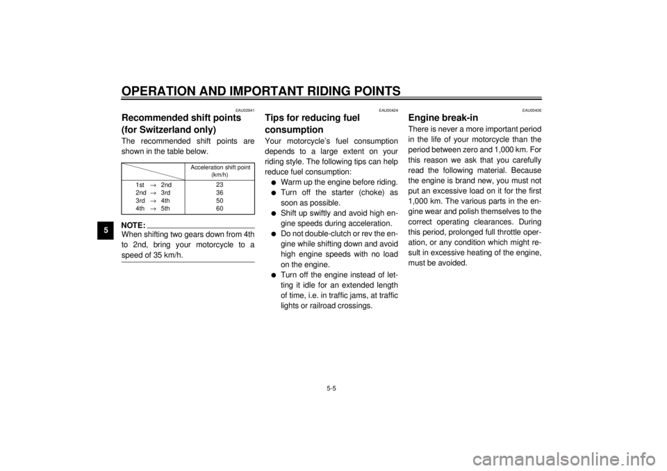 YAMAHA XJ900S 2000 Service Manual OPERATION AND IMPORTANT RIDING POINTS
5-5
5
EAU02941
Recommended shift points 
(for Switzerland only)The recommended shift points are
shown in the table below.CF-25ENOTE:@ When shifting two gears down