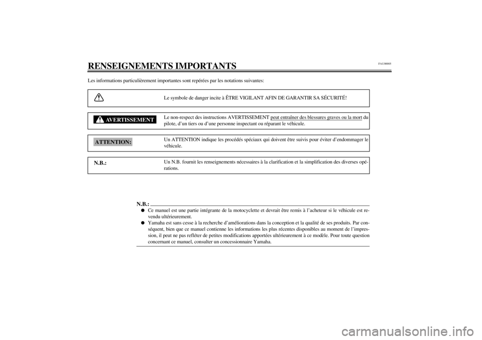 YAMAHA XJ900S 2000  Notices Demploi (in French) FAU00005
RENSEIGNEMENTS IMPORTANTSLes informations particulièrement importantes sont repérées par les notations suivantes:
Le symbole de danger incite à ÊTRE VIGILANT AFIN DE GARANTIR SA SÉCURIT
