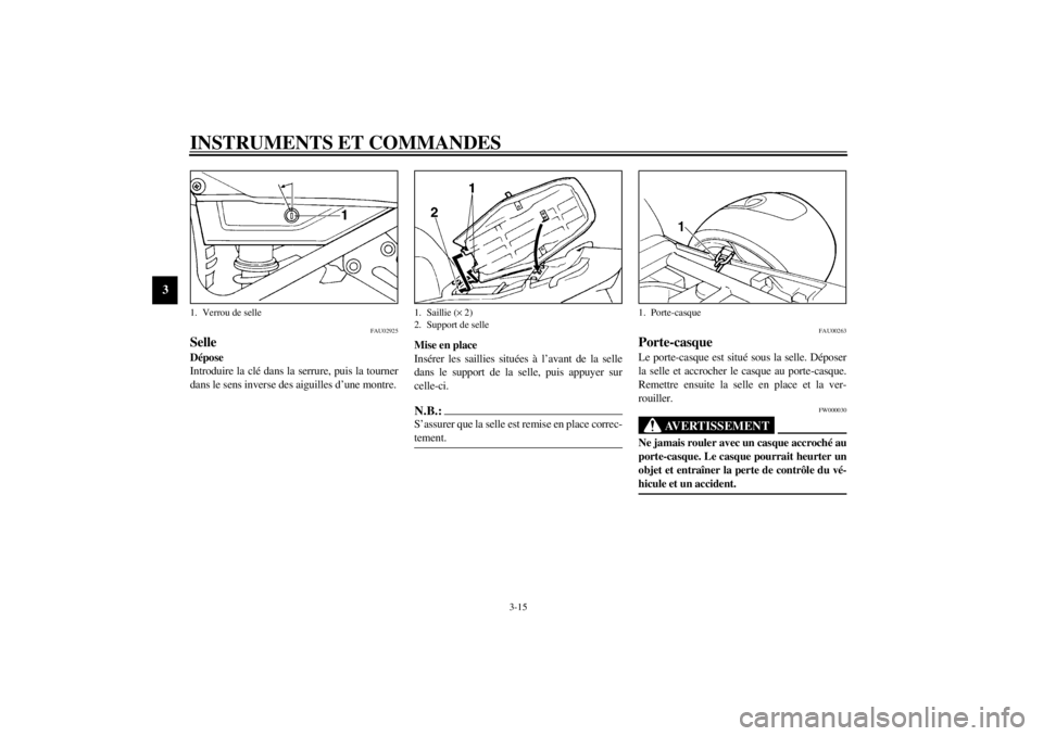 YAMAHA XJ900S 2000 Notices Demploi (in French) INSTRUMENTS ET COMMANDES
3-15
3
FAU02925
SelleDépose
Introduire la clé dans la serrure, puis la tourner
dans le sens inverse des aiguilles d’une montre.Mise en place
Insérer les saillies situées YAMAHA XJ900S 2000 Notices Demploi (in French) INSTRUMENTS ET COMMANDES
3-15
3
FAU02925
SelleDépose
Introduire la clé dans la serrure, puis la tourner
dans le sens inverse des aiguilles d’une montre.Mise en place
Insérer les saillies situées