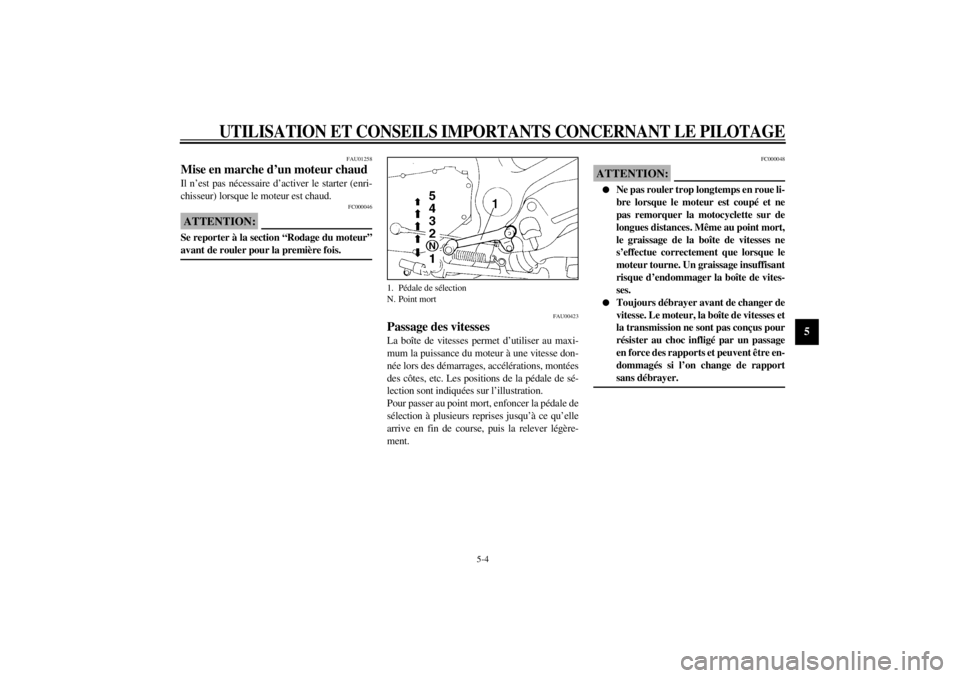 YAMAHA XJ900S 2000 Notices Demploi (in French) UTILISATION ET CONSEILS IMPORTANTS CONCERNANT LE PILOTAGE
5-4
5
FAU01258
Mise en marche d’un moteur chaudIl n’est pas nécessaire d’activer le starter (enri-
chisseur) lorsque le moteur est chau YAMAHA XJ900S 2000 Notices Demploi (in French) UTILISATION ET CONSEILS IMPORTANTS CONCERNANT LE PILOTAGE
5-4
5
FAU01258
Mise en marche d’un moteur chaudIl n’est pas nécessaire d’activer le starter (enri-
chisseur) lorsque le moteur est chau