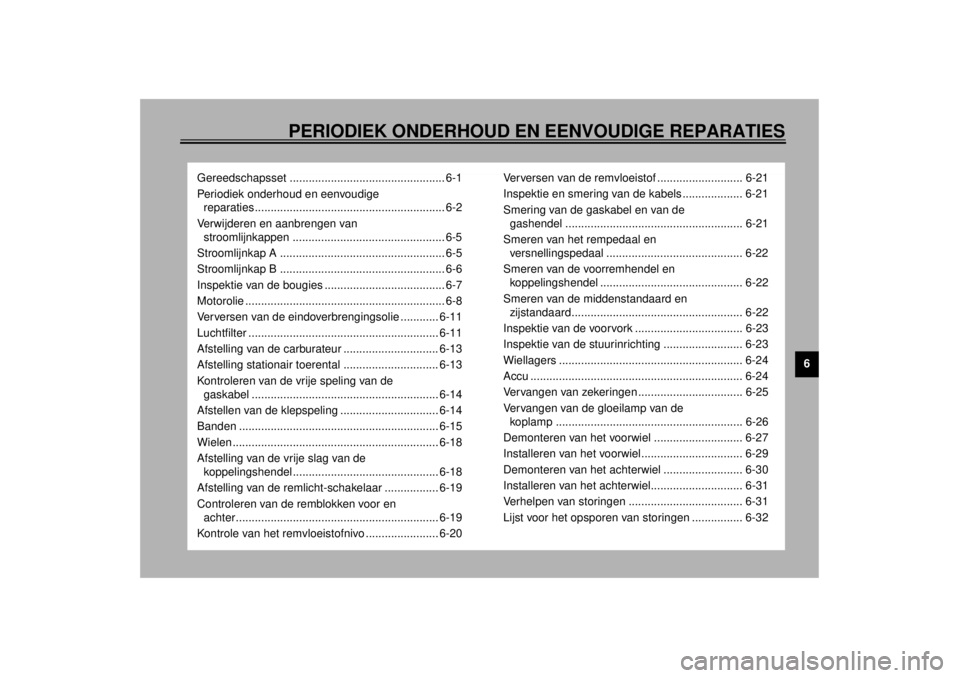 YAMAHA XJ900S 2000 Instructieboekje (in Dutch) 6
PERIODIEK ONDERHOUD EN EENVOUDIGE REPARATIES
Gereedschapsset ................................................. 6-1
Periodiek onderhoud en eenvoudige
reparaties ..................................... YAMAHA XJ900S 2000 Instructieboekje (in Dutch) 6
PERIODIEK ONDERHOUD EN EENVOUDIGE REPARATIES
Gereedschapsset ................................................. 6-1
Periodiek onderhoud en eenvoudige
reparaties .....................................