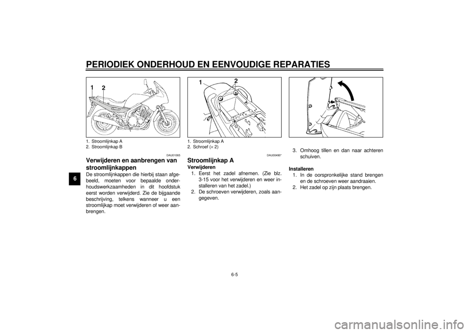 YAMAHA XJ900S 2000 Instructieboekje (in Dutch) PERIODIEK ONDERHOUD EN EENVOUDIGE REPARATIES
6-5
6
DAU01065
Verwijderen en aanbrengen van
stroomlijnkappenDe stroomlijnkappen die hierbij staan afge-
beeld, moeten voor bepaalde onder-
houdswerkzaamh YAMAHA XJ900S 2000 Instructieboekje (in Dutch) PERIODIEK ONDERHOUD EN EENVOUDIGE REPARATIES
6-5
6
DAU01065
Verwijderen en aanbrengen van
stroomlijnkappenDe stroomlijnkappen die hierbij staan afge-
beeld, moeten voor bepaalde onder-
houdswerkzaamh