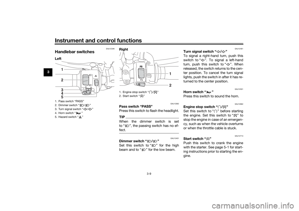 YAMAHA XJR 1300 2016  Owners Manual Instrument and control functions
3-9
3
EAU1234K
Han dle bar switchesLeft  Ri
ght 
EAU12362
Pass switch “PASS”
Press this switch to flash the headlight.TIPWhen the dimmer switch is set
to “ ”, 