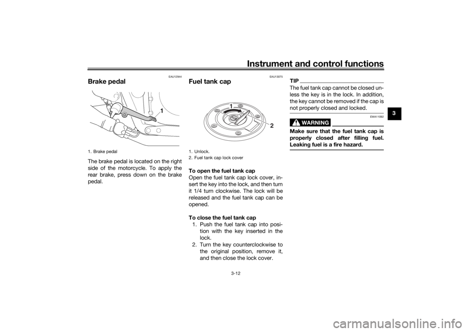 YAMAHA XJR 1300 2016 Owners Manual Instrument and control functions
3-12
3
EAU12944
Brake ped alThe brake pedal is located on the right
side of the motorcycle. To apply the
rear brake, press down on the brake
pedal.
EAU13075
Fuel tank YAMAHA XJR 1300 2016 Owners Manual Instrument and control functions
3-12
3
EAU12944
Brake ped alThe brake pedal is located on the right
side of the motorcycle. To apply the
rear brake, press down on the brake
pedal.
EAU13075
Fuel tank