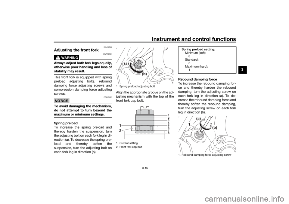 YAMAHA XJR 1300 2016 Owners Guide Instrument and control functions
3-16
3
EAU14744
A djustin g the front fork
WARNING
EWA10181
Always a djust both fork le gs equally,
otherwise poor han dlin g an d loss of
sta bility may result.This YAMAHA XJR 1300 2016 Owners Guide Instrument and control functions
3-16
3
EAU14744
A djustin g the front fork
WARNING
EWA10181
Always a djust both fork le gs equally,
otherwise poor han dlin g an d loss of
sta bility may result.This