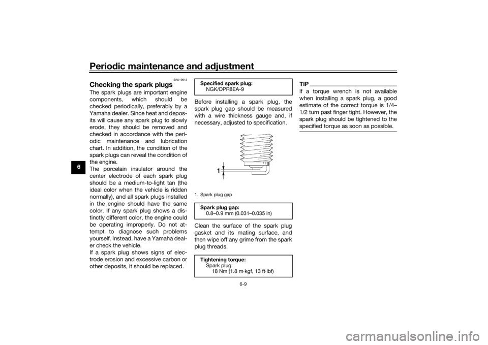 YAMAHA XJR 1300 2016 Workshop Manual Periodic maintenance an d a djustment
6-9
6
EAU19643
Checkin g the spark plu gsThe spark plugs are important engine
components, which should be
checked periodically, preferably by a
Yamaha dealer. Sin YAMAHA XJR 1300 2016 Workshop Manual Periodic maintenance an d a djustment
6-9
6
EAU19643
Checkin g the spark plu gsThe spark plugs are important engine
components, which should be
checked periodically, preferably by a
Yamaha dealer. Sin