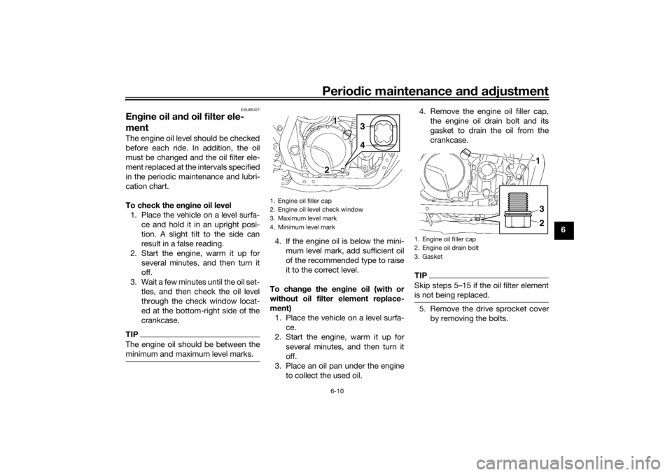 YAMAHA XJR 1300 2016 Workshop Manual Periodic maintenance an d a djustment
6-10
6
EAU65421
En gine oil an d oil filter ele-
mentThe engine oil level should be checked
before each ride. In addition, the oil
must be changed and the oil fil YAMAHA XJR 1300 2016 Workshop Manual Periodic maintenance an d a djustment
6-10
6
EAU65421
En gine oil an d oil filter ele-
mentThe engine oil level should be checked
before each ride. In addition, the oil
must be changed and the oil fil
