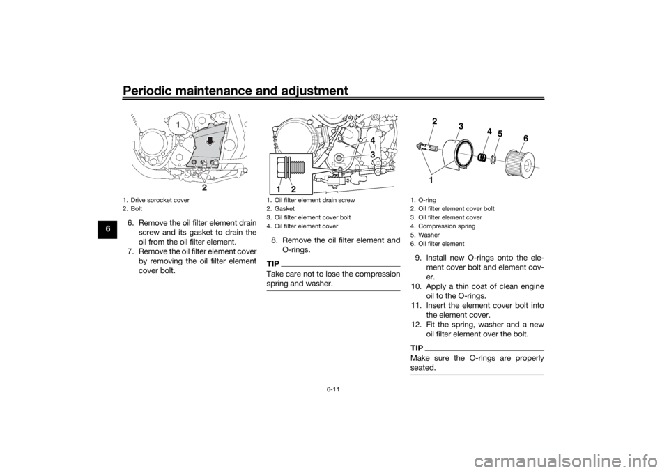 YAMAHA XJR 1300 2016 Workshop Manual Periodic maintenance an d a djustment
6-11
6 6. Remove the oil filter element drain
screw and its gasket to drain the
oil from the oil filter element.
7. Remove the oil filter element cover by removin YAMAHA XJR 1300 2016 Workshop Manual Periodic maintenance an d a djustment
6-11
6 6. Remove the oil filter element drain
screw and its gasket to drain the
oil from the oil filter element.
7. Remove the oil filter element cover by removin