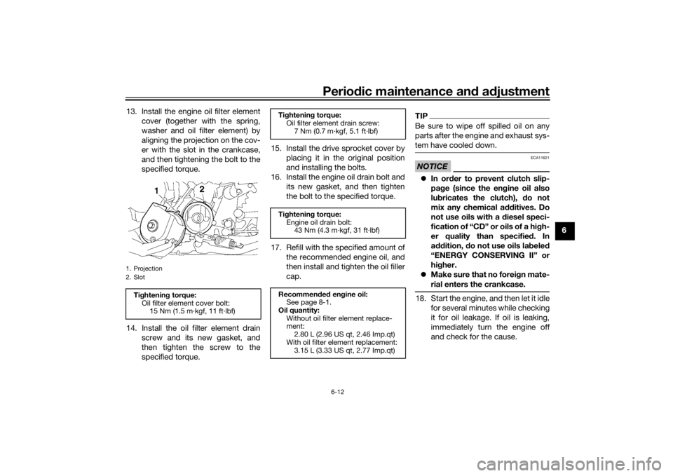 YAMAHA XJR 1300 2016 Workshop Manual Periodic maintenance an d a djustment
6-12
6
13. Install the engine oil filter element
cover (together with the spring,
washer and oil filter element) by
aligning the projection on the cov-
er with th YAMAHA XJR 1300 2016 Workshop Manual Periodic maintenance an d a djustment
6-12
6
13. Install the engine oil filter element
cover (together with the spring,
washer and oil filter element) by
aligning the projection on the cov-
er with th