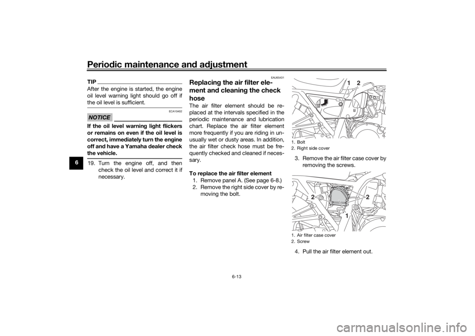 YAMAHA XJR 1300 2016 Workshop Manual Periodic maintenance an d a djustment
6-13
6
TIPAfter the engine is started, the engine
oil level warning light should go off if
the oil level is sufficient.NOTICE
ECA10402
If the oil level warnin g l YAMAHA XJR 1300 2016 Workshop Manual Periodic maintenance an d a djustment
6-13
6
TIPAfter the engine is started, the engine
oil level warning light should go off if
the oil level is sufficient.NOTICE
ECA10402
If the oil level warnin g l