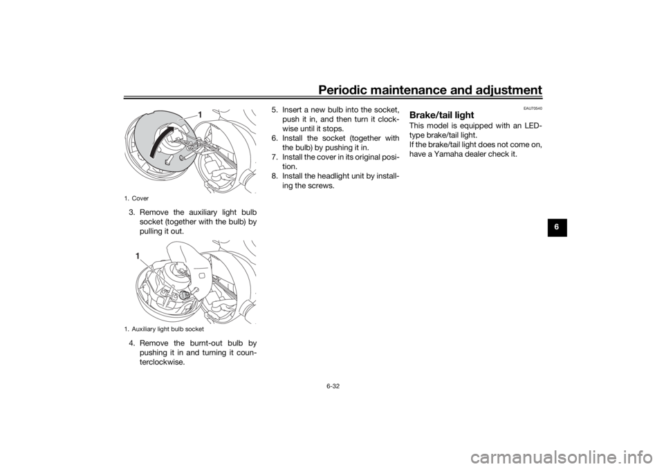 YAMAHA XJR 1300 2016 Manual PDF Periodic maintenance an d a djustment
6-32
6
3. Remove the auxiliary light bulb
socket (together with the bulb) by
pulling it out.
4. Remove the burnt-out bulb by pushing it in and turning it coun-
te YAMAHA XJR 1300 2016 Manual PDF Periodic maintenance an d a djustment
6-32
6
3. Remove the auxiliary light bulb
socket (together with the bulb) by
pulling it out.
4. Remove the burnt-out bulb by pushing it in and turning it coun-
te