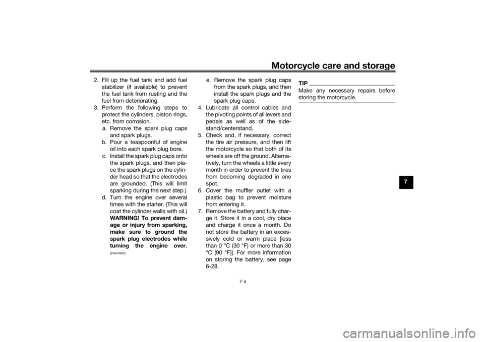 YAMAHA XJR 1300 2016  Owners Manual Motorcycle care and stora ge
7-4
7
2. Fill up the fuel tank and add fuel
stabilizer (if available) to prevent
the fuel tank from rusting and the
fuel from deteriorating.
3. Perform the following steps