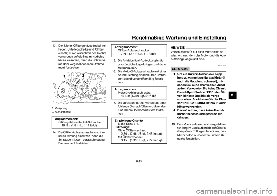 YAMAHA XJR 1300 2016  Betriebsanleitungen (in German) Regelmäßi ge Wartun g und  Einstellun g
6-13
6
13. Den Motor-Ölfiltergehäusedeckel (mit 
Feder, Unterlegscheibe und Ölfilter-
einsatz) durch Ausrichten des Deckel-
vorsprungs auf die Nut im Kurbe