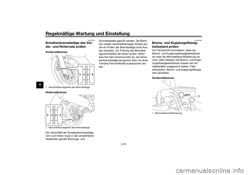 YAMAHA XJR 1300 2016 Betriebsanleitungen (in German) Regelmäßi ge Wartun g un d Einstellun g
6-20
6
GAU22322
Schei ben brems belä ge des Vor-
d er- un d Hinterra ds prüfenVor derra dbremse
Hinterra dbremse
Der Verschleiß der Scheibenbremsbeläge
YAMAHA XJR 1300 2016 Betriebsanleitungen (in German) Regelmäßi ge Wartun g un d Einstellun g
6-20
6
GAU22322
Schei ben brems belä ge des Vor-
d er- un d Hinterra ds prüfenVor derra dbremse
Hinterra dbremse
Der Verschleiß der Scheibenbremsbeläge