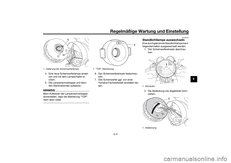 YAMAHA XJR 1300 2016 Betriebsanleitungen (in German) Regelmäßi ge Wartun g und Einstellun g
6-31
6
4. Eine neue Scheinwerferlampe einset-
zen und mit dem Lampenhalter si-
chern.
5. Die Lampenschutzkappe und dann den Steckverbinder aufsetzen.HINWEISB YAMAHA XJR 1300 2016 Betriebsanleitungen (in German) Regelmäßi ge Wartun g und Einstellun g
6-31
6
4. Eine neue Scheinwerferlampe einset-
zen und mit dem Lampenhalter si-
chern.
5. Die Lampenschutzkappe und dann den Steckverbinder aufsetzen.HINWEISB