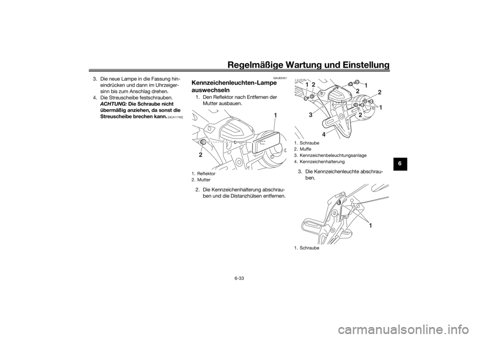 YAMAHA XJR 1300 2016 Betriebsanleitungen (in German) Regelmäßi ge Wartun g und Einstellun g
6-33
6
3. Die neue Lampe in die Fassung hin-
eindrücken und dann im Uhrzeiger-
sinn bis zum Anschlag drehen.
4. Die Streuscheibe festschrauben. ACHTUNG: Di YAMAHA XJR 1300 2016 Betriebsanleitungen (in German) Regelmäßi ge Wartun g und Einstellun g
6-33
6
3. Die neue Lampe in die Fassung hin-
eindrücken und dann im Uhrzeiger-
sinn bis zum Anschlag drehen.
4. Die Streuscheibe festschrauben. ACHTUNG: Di