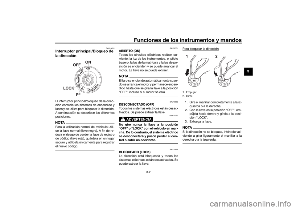 YAMAHA XJR 1300 2016  Manuale de Empleo (in Spanish) Funciones de los instrumentos y man dos
3-2
3
SAU10474
Interruptor principal/Bloqueo  de 
la  direcciónEl interruptor principal/bloqueo de la direc-
ción controla los sistemas de encendido y
luces y