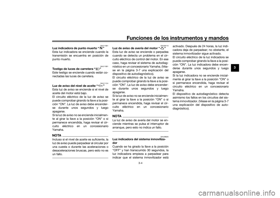 YAMAHA XJR 1300 2016  Manuale de Empleo (in Spanish) Funciones de los instrumentos y man dos
3-4
3
SAU11061
Luz in dica dora  de punto muerto “ ”
Esta luz indicadora se enciende cuando la
transmisión se encuentra en posición de
punto muerto.
SAU11