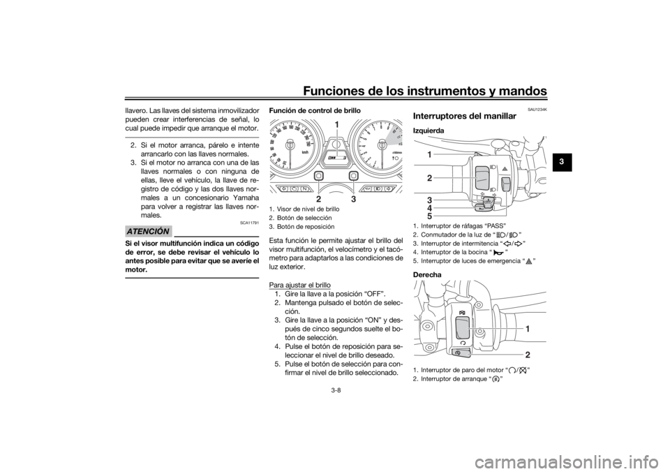 YAMAHA XJR 1300 2016 Manuale de Empleo (in Spanish) Funciones de los instrumentos y man dos
3-8
3
llavero. Las llaves del sistema inmovilizador
pueden crear interferencias de señal, lo
cual puede impedir que arranque el motor.2. Si el motor arranca, p YAMAHA XJR 1300 2016 Manuale de Empleo (in Spanish) Funciones de los instrumentos y man dos
3-8
3
llavero. Las llaves del sistema inmovilizador
pueden crear interferencias de señal, lo
cual puede impedir que arranque el motor.2. Si el motor arranca, p